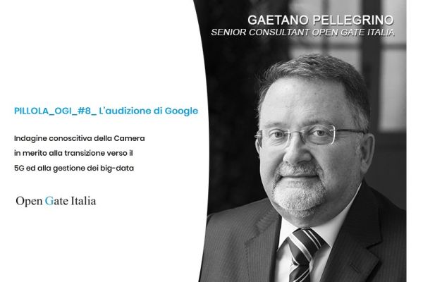 Indagine conoscitiva della Camera in merito alla transizione verso il 5G ed alla gestione dei big-data. PILLOLA_OGI_#8_ L’audizione di Google