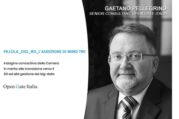 Indagine conoscitiva della Camera in merito alla transizione verso il 5G ed alla gestione dei big-data. PILLOLA_OGI_#3_L’AUDIZIONE DI WIND TRE