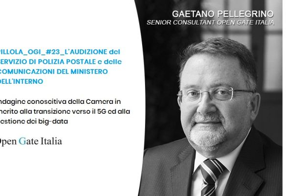 Indagine conoscitiva della Camera in merito alla transizione verso il 5G ed alla gestione dei big-data. PILLOLA_OGI_#23_L’AUDIZIONE del SERVIZIO DI POLIZIA POSTALE e delle COMUNICAZIONI DEL MINISTERO DELL’INTERNO