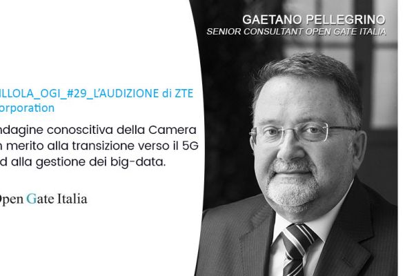 Indagine conoscitiva della Camera in merito alla transizione verso il 5G ed alla gestione dei big-data. PILLOLA_OGI_#29_L’AUDIZIONE di ZTE Corporation
