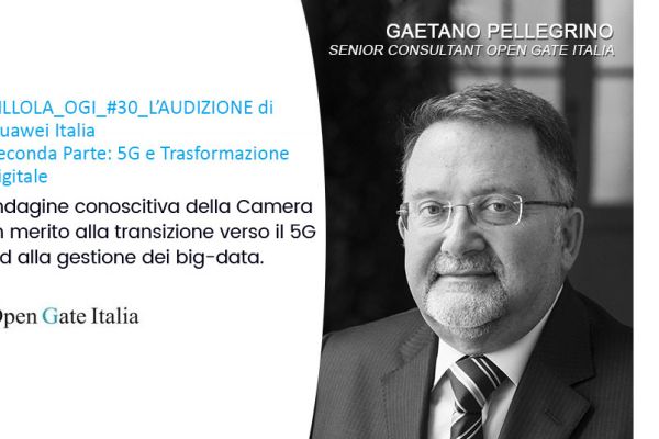 Indagine conoscitiva della Camera in merito alla transizione verso il 5G ed alla gestione dei big-data. PILLOLA_OGI_#30_L’AUDIZIONE di Huawei Italia | Seconda Parte