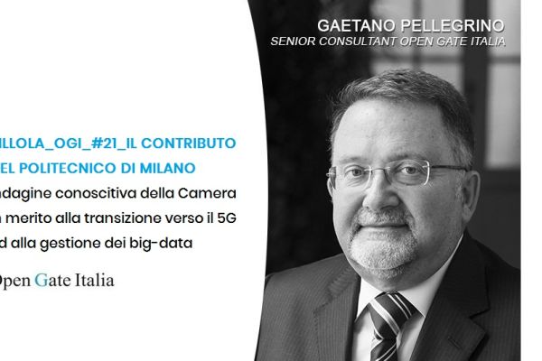 Indagine conoscitiva della Camera in merito alla transizione verso il 5G ed alla gestione dei big-data. PILLOLA_OGI_#21_IL CONTRIBUTO DEL POLITECNICO DI MILANO