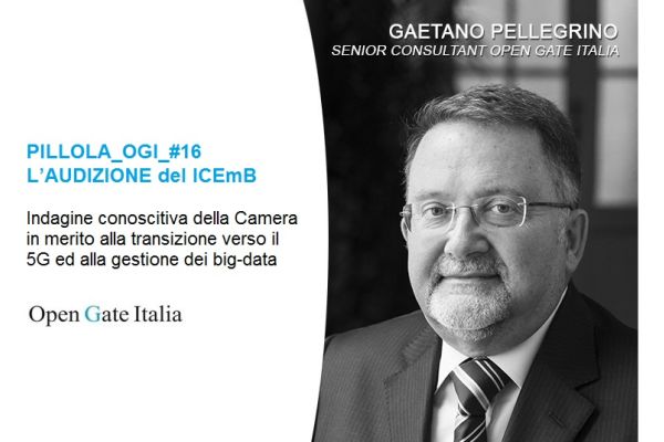 Indagine conoscitiva della Camera in merito alla transizione verso il 5G ed alla gestione dei big-data. PILLOLA_OGI_#16_L’AUDIZIONE del ICEmB