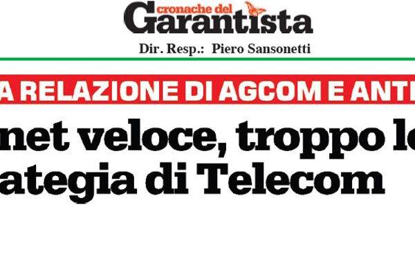 Il Garantista – Internet veloce, troppo lenta la strategia di Telecom