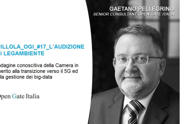 Indagine conoscitiva della Camera in merito alla transizione verso il 5G ed alla gestione dei big-data. PILLOLA_OGI_#17_L’AUDIZIONE di LEGAMBIENTE